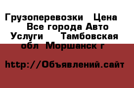 Грузоперевозки › Цена ­ 1 - Все города Авто » Услуги   . Тамбовская обл.,Моршанск г.